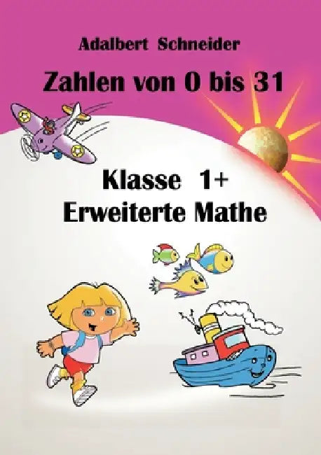 Zahlen von 0 bis 31 Klasse 1+ Erweiterte Mathe by Adalbert Schneider