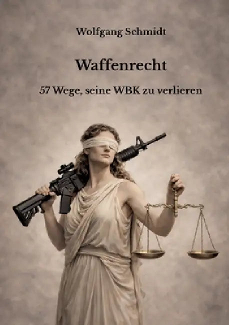 Waffenrecht: 57 Wege, seine WBK zu verlieren by Wolfgang Schmidt