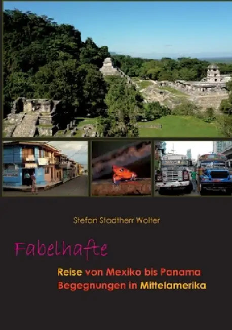 Fabelhafte Reise von Mexiko bis Panama: Begegnungen in Mittelamerika by Stefan Stadtherr Wolter