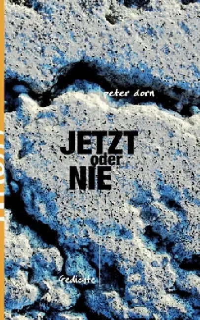 Jetzt oder Nie: Gedichte by Peter Dorn