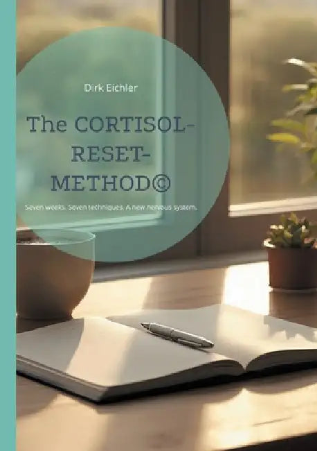 The CORTISOL-RESET-METHOD: Seven weeks. Seven techniques. A new nervous system. by Dirk Eichler