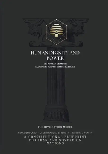 Human Dignity and Power: Decentralized Government for Iran: The Hive Nation Model for Democracy, Sovereignty, and National Wealth by Pooyan Ghamari