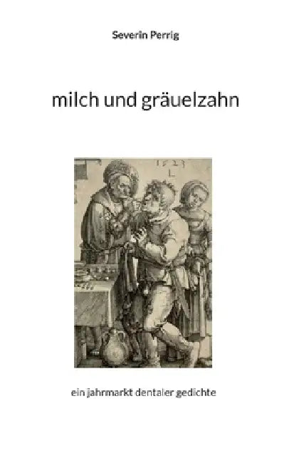 milch und gräuelzahn: ein jahrmarkt dentaler gedichte by Severin Perrig