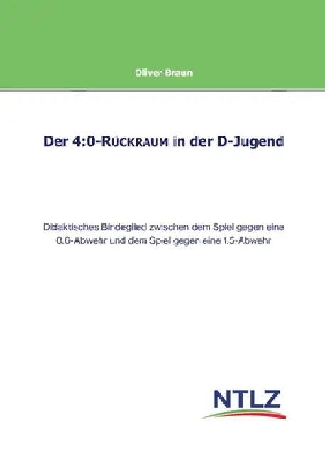 Der 4: 0-Rückraum in der D-Jugend: Didaktisches Bindeglied zwischen dem Spiel gegen eine 0:6-Abwehr und dem Spiel gegen eine 1:5-Abwehr by Oliver Braun