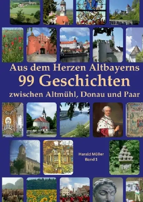 Aus dem Herzen Altbayerns 99 Geschichten: Zwischen Altmühl, Donau und Paar by Harald Müller