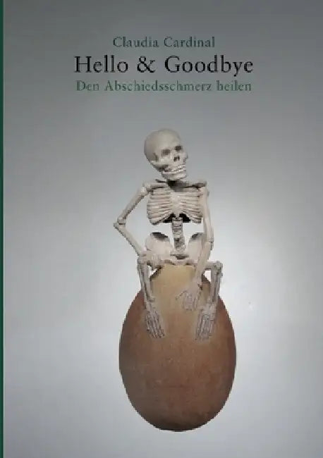 Hello and Goodbye: Den Abschiedsschmerz heilen by Claudia Cardinal