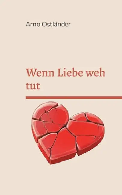 Wenn Liebe weh tut: Toxische Beziehungen erkennen, verstehen und loslassen, was dich krank macht! by Arno Ostländer