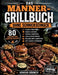 Das Männer-Grillbuch ohne Schnickschnack: 80 einfache und kräftige Rezepte für Fleisch, Würstchen, Burger, Spieße, Fisch, Beilagen, Dips und entspannt by Konrad Bäumer