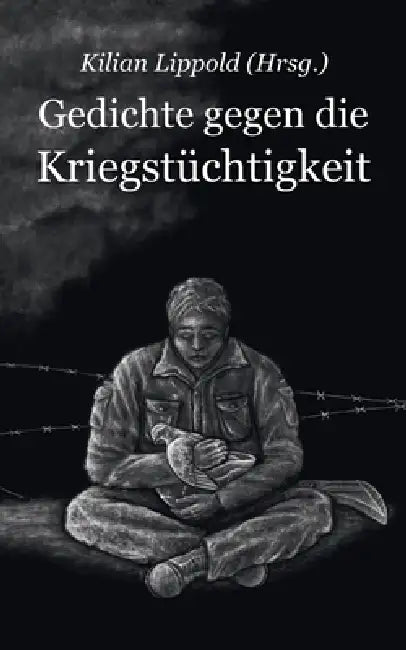 Gedichte gegen die Kriegstüchtigkeit by Kilian Lippold