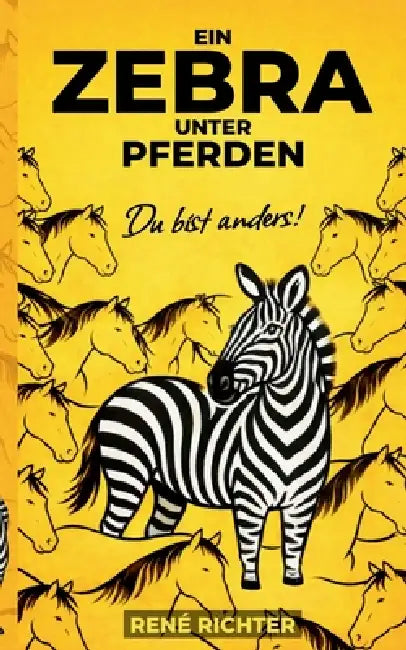 Ein Zebra unter Pferden: Du bist anders! by René Richter