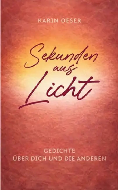 Sekunden aus Licht: Gedichte über dich und die anderen by Karin Oeser