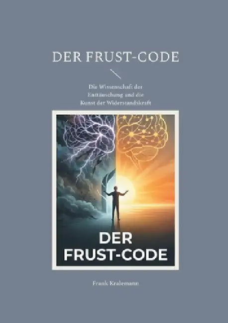 Der Frust-Code: Die Wissenschaft der Enttäuschung und die Kunst der Widerstandskraft by Frank Kralemann
