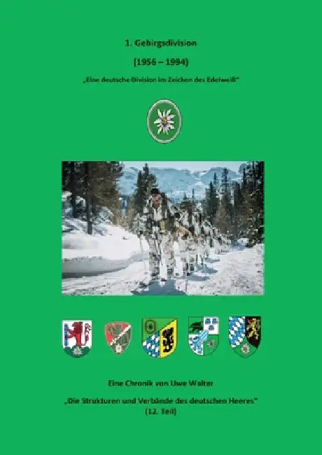 1. Gebirgsdivision (1956 - 1994): "Eine deutsche Division im Zeichen des Edelweiß" by Uwe Walter