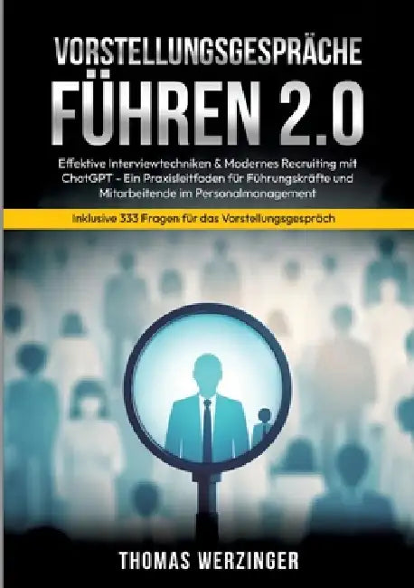 Vorstellungsgespräche Führen 2.0: Effektive Interviewtechniken & Modernes Recruiting mit ChatGPT by Thomas Werzinger