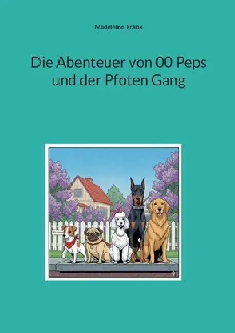 Die Abenteuer von 00 Peps und der Pfoten Gang by Madeleine Frank