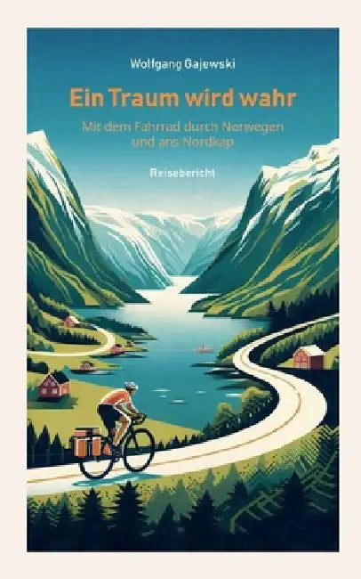 Ein Traum wird wahr: Mit dem Fahrrad durch Norwegen und ans Nordkap by Wolfgang Gajewski