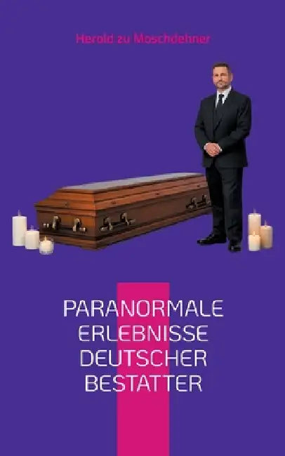 Paranormale Erlebnisse deutscher Bestatter: Eine Reportage by Herold Zu Moschdehner