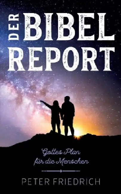 Der Bibelreport: Gottes Plan für die Menschen by Peter Friedrich