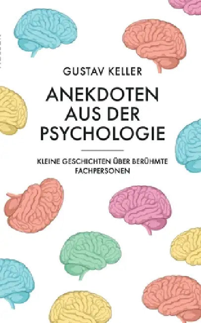 Anekdoten aus der Psychologie: Kleine Geschichten über berühmte Fachpersonen by Gustav Keller