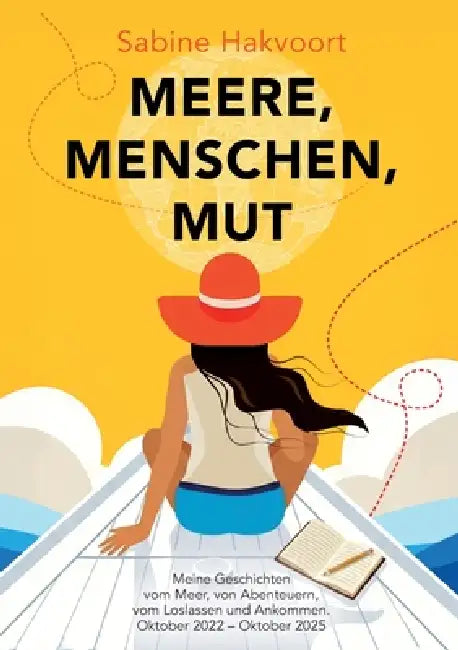 Meere, Menschen, Mut: Meine Geschichte vom Meer, von Abenteuern, vom Loslassen und Ankommen. Oktober 2022 - Oktober 2025 by Sabine Hakvoort