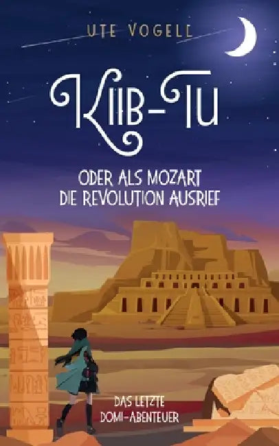 Kiib-Tu oder Als Mozart die Revolution ausrief: Das letzte Domi-Abenteuer by Ute Vogell