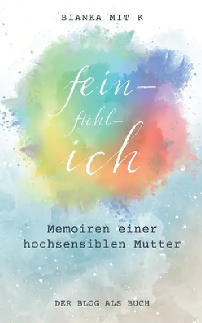 fein-fühl-ich: Memoiren einer hochsensiblen Mutter by Bianka Mit K.