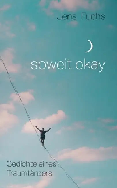 Soweit okay: Gedichte eines Traumtänzers by Jens Fuchs