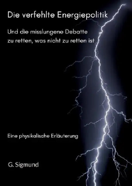 Die verfehlte Energiepolitik: Und die misslungene Debatte darüber, zu retten was nicht zu retten ist by Günther Sigmund