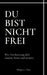 Du bist nicht frei: Wie Anerkennung dich täuscht, formt und zerstört by Philipp S. C. Wutz