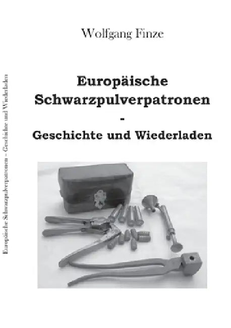 Europäische Schwarzpulverpatronen: Geschichte und Wiederladen by Wolfgang Finze