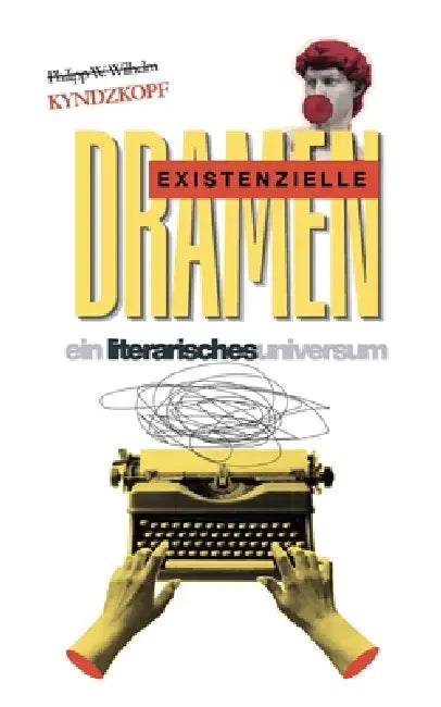 existenzielle Dramen: ein literarisches Universum by Philipp W. Wilhelm