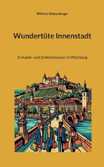 Wundertüte Innenstadt: Einkaufs- und Erlebnistouren in Würzburg by Wilfried Weisenberger