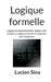 Logique formelle: Logique propositionnelle, logique des prédicats, logique modale et logiques non classiques by Lucien Sina