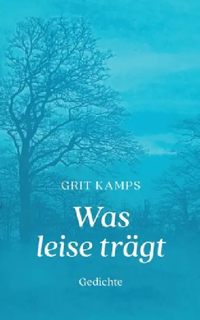 Was leise trägt: Gedichte by Grit Kamps