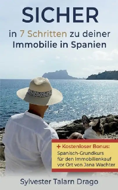 SICHER in 7 Schritten zu deiner Immobilie in Spanien: - aus eigener Erfahrung - by Sylvester Talarn Drago
