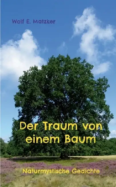 Der Traum von einem Baum: Naturmystische Gedichte by Wolf E. Matzker