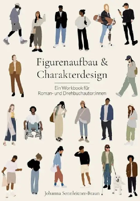 Figurenaufbau & Charakterdesign: Ein Workbook für Roman- und Drehbuchautor: innen by Johanna Sonnleitner-Braun
