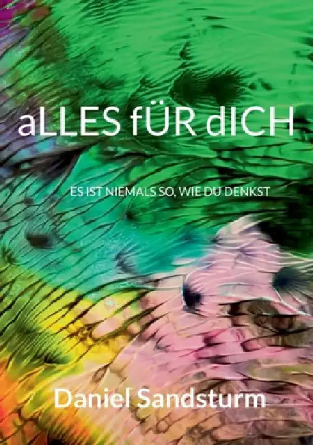 aLLES fÜR dICH: Es Ist Niemals So, Wie Du Denkst by Daniel Sandsturm
