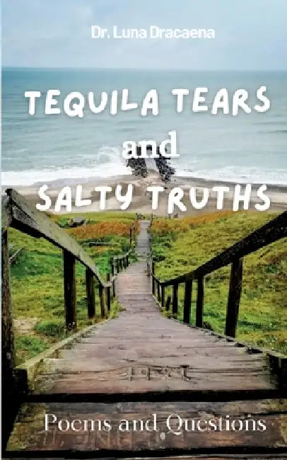 Tequila Tears and Salty Truths: Poems and Questions by Luna Dracaena