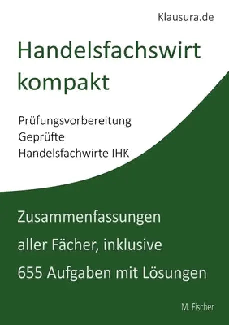 Handelsfachwirt kompakt: Zusammenfassungen aller Fächer, inklusive 655 Aufgaben mit Lösungen by Michael Fischer