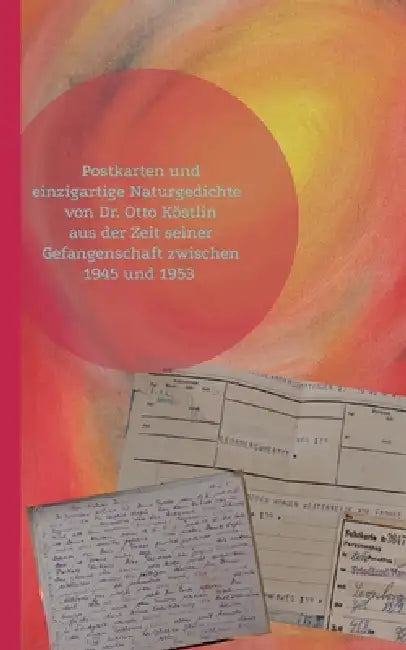 Postkarten und einzigartige Naturgedichte von Dr. Otto Köstlin: aus der Gefangenschaft von 1944 und 54 by Angelika Thomas-Photiadis