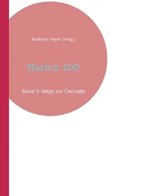 Harich 100: Band 3: Wege zur Ökologie by Andreas Heyer