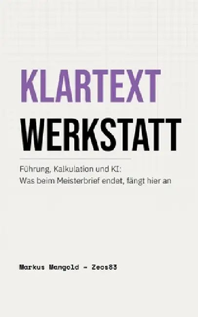 Klartext Werkstatt: Führung, Kalkulation und KI: Was beim Meisterbrief endet, fängt hier an by Markus Mangold