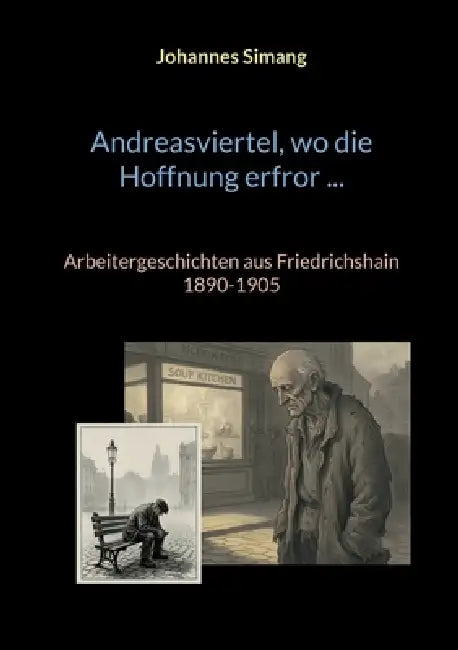 Andreasviertel, wo die Hoffnung erfror: Arbeitergeschichten aus Friedrichshain 1890-1905 by Johannes Simang