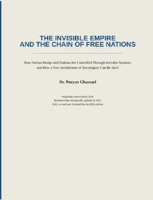 The Invisible Empire and the Chain of Free Nations: How Human Beings and Nations Are Controlled Through Invisible Systems, and How a New Architecture by Pooyan Ghamari