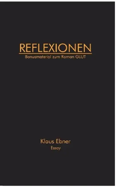 Reflexionen: Bonusmaterial zum Roman GLUT by Klaus Ebner