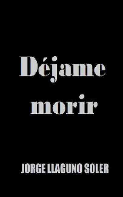 Déjame Morir by Jorge Llaguno Soler