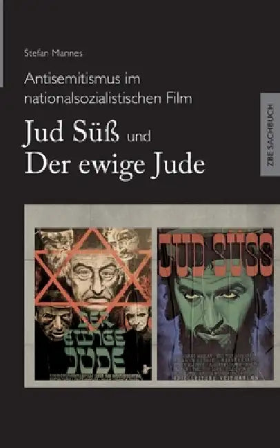 Antisemitismus im nationalsozialistischen Film - Jud Süß und Der ewige Jude by Stefan Mannes