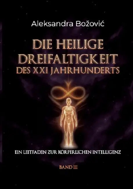 Die Heilige Dreifaltigkeit Des XXI Jahrhunderts: Ein Leitfaden zur körperlichen Intelligenz by Aleksandra Bozovic