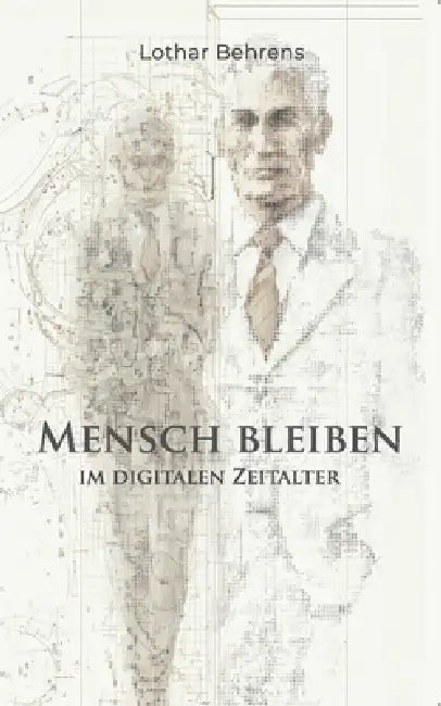 Mensch bleiben: im digitalen Zeitalter by Lothar Behrens